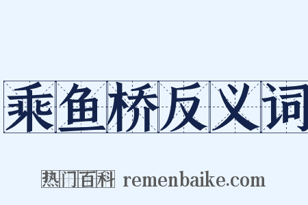 乘鱼桥反义词是什么意思的图片